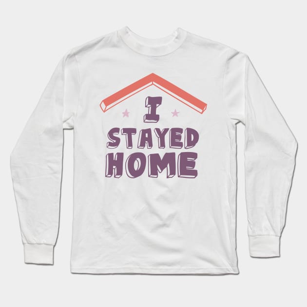 I Stayed Home Motivational Quotes Quarantine Long Sleeve T-Shirt by roykhensin